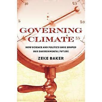 Governing Climate : Wie Wissenschaft und Politik unsere ökologische Zukunft geprägt haben