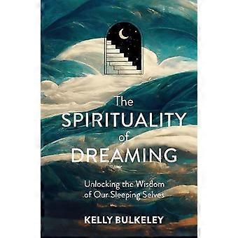 The Spirituality Of Dreaming Unlocking The Wisdom Of Our Sleeping Selves - Kelly Bulkeley - Hardcover - en Book