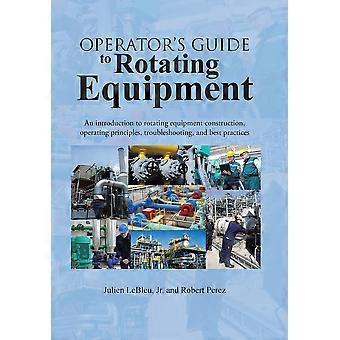 Operator's guide to rotating equipment an introduction to rotating equipment construction, operating principles, troubleshooting, and best practices