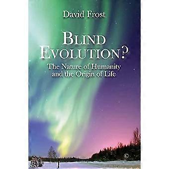 Blind Evolution? PB The Nature of Humanity and the Origin of Life