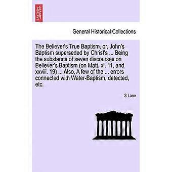 The Believer's True Baptism Or John's Baptism Superseded By Christ's. Be - S Lane - Paperback - English Book - History