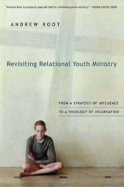 Revisiting Relational Youth Ministry From A Strategy Of Influence To A Theology by Andrew Root Paperback