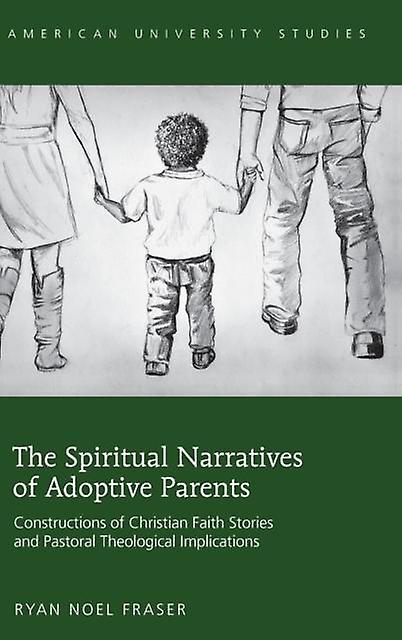 The Spiritual Narratives Of Adoptive Parents by Ryan Noel Fraser Hardback Book