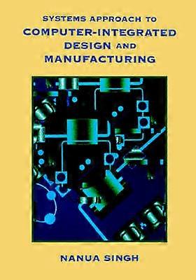 Systems Approach to Computer-Integrated Design and Manufacturing