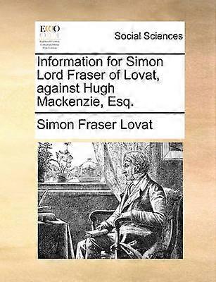 Information for Simon Lord Fraser of Lovat against Hugh Mackenzie Esq.