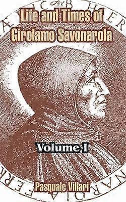Life and Times of Girolamo Savonarola Volume I Vol 1