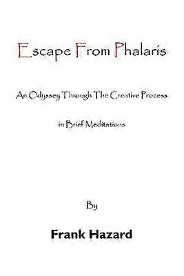 Escape From Phalaris An Odyssey Through The Creative Process in Brief Meditations