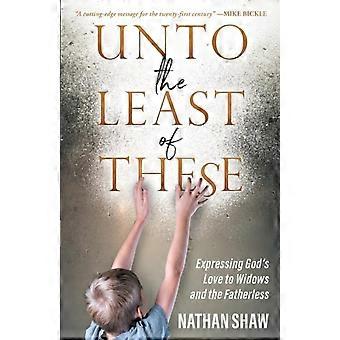 Unto The Least Of These Expressing God's Love To Widows And The Fatherless - Shaw, Nathan - Paperback - en Book