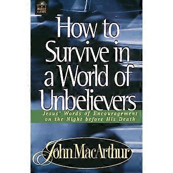 A How To Survive In A World Of Unbelievers - MacArthur, John F., Jr