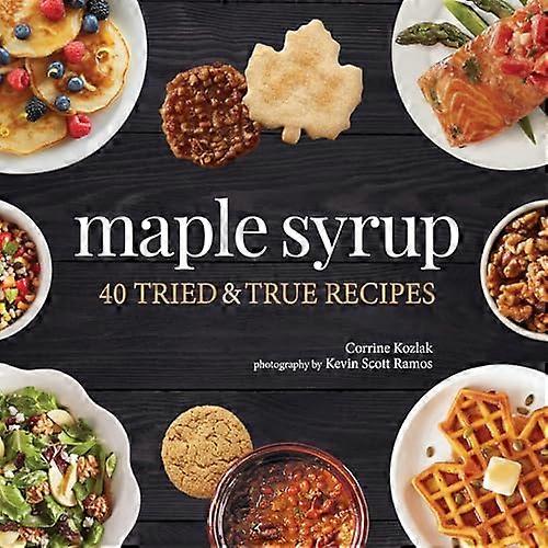 Maple Syrup: 40 Tried and True Recipes