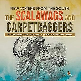 New Voters from the South : The Scalawags and Carpetbaggers Reconstruction 1865-1877 Grade 5 Children's American History