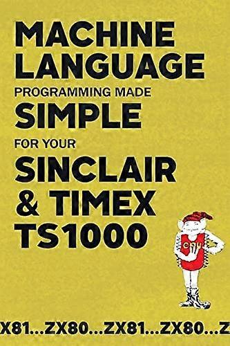 Machine Language Programming Made Simple for your Sinclair & Timex TS1000 (Retro Reproductions)