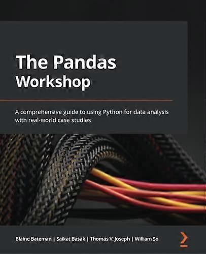 The Pandas Workshop: A comprehensive guide to using Python for data analysis with real-world case studies
