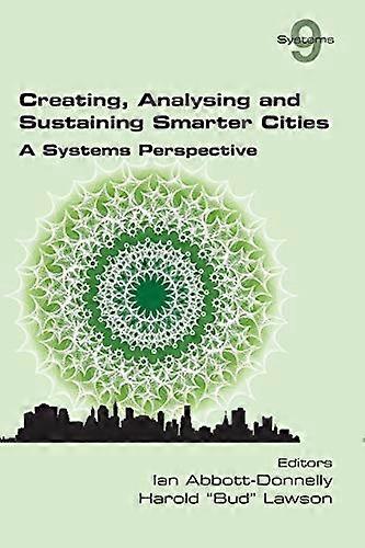 Creating, Analysing and  Sustaining Smarter Cities:  A Systems Perspective