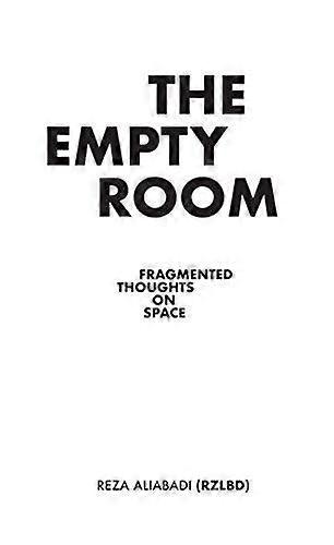 The Empty Room Fragmented Thoughts On Space - Reza Aliabadi
