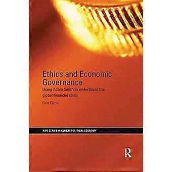 Ethics And Economic Governance Using Adam Smith To Understand The Global Financi - Chris Clarke