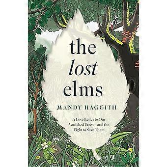 The Lost Elms A Love Letter to Our Vanished Trees and the Fight to Save Them The stunning new nature book from the unofficial poet laureate of our