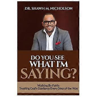 Do You See What I'm Saying Walking By Faith Trusting God's Guidance Every Step O - Nicholson, Dr. Shawn, M - Paperback - en Book