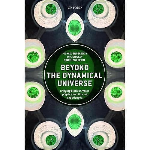 Beyond the Dynamical Universe: Unifying Block Universe Physics and Time as Experienced