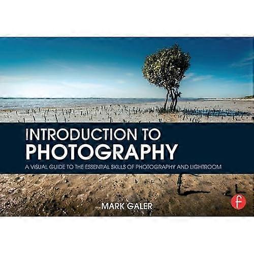 Introduction to Photography: A Visual Guide to the Essential Skills of Photography and Lightroom