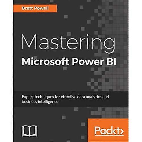 Mastering Microsoft Power BI: Expert techniques for effective data analytics and business intelligence
