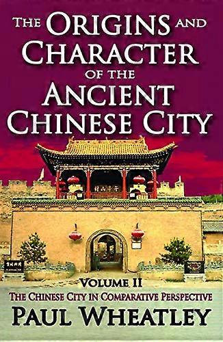 The Origins and Character of the Ancient Chinese City: Volume 2 The Chinese City in Comparative Perspective