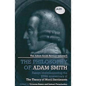 The Philosophy of Adam Smith The Adam Smith Review Volume 5 Essays Commemorating the 250th Anniversary of The Theory of Moral Sentiments