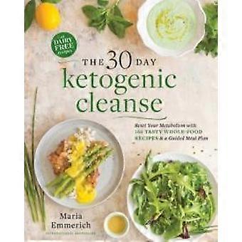 The 30-day Ketogenic Cleanse Reset Your Metabolism With 160 Tasty Whole-food Rec - Maria Emmerich