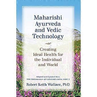 Maharishi Ayurveda und Vedische Technologie: Schaffung idealer Gesundheit für den Einzelnen und die Welt, adaptiert und aktualisiert aus der Physiologie des Bewusstseins: