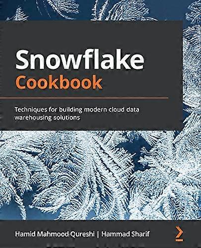 Snowflake Cookbook: Techniques for building modern cloud data warehousing solutions
