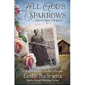 Alla Guds sparvar och andra berättelser: En diligens Mary Fields-samling