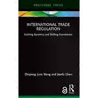 International Trade Regulation Evolving Dynamics And Shifting Foundations - Zhiqiong June Wang