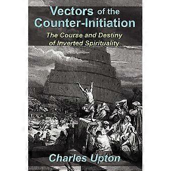 Vectors Of The Counter-initiation The Course And Destiny Of Inverted Spiritualit - Charles Upton - Paperback - en Book