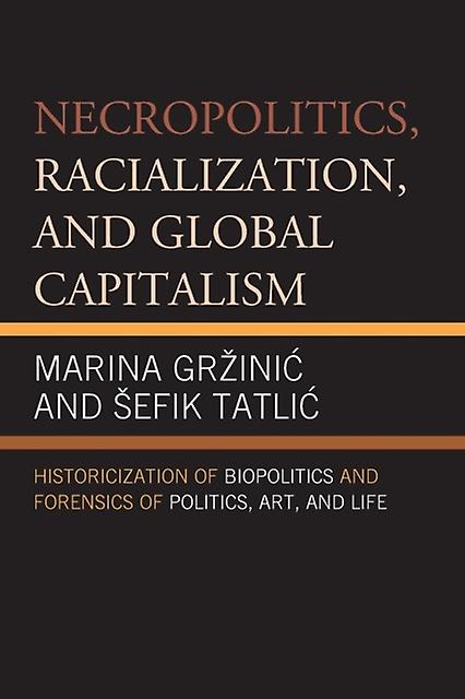 Necropolitics Racialization And Global Capitalism by Sefik Tatlic Paperback Book