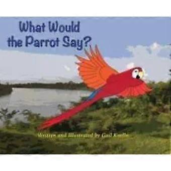 What Would The Parrot Say - Gail Koelln