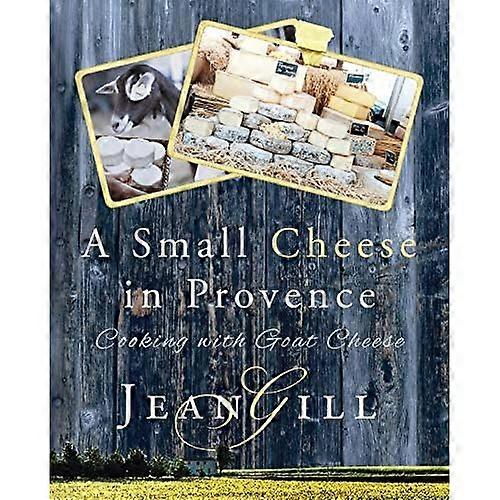 A Small Cheese in Provence: Cooking with Goat Cheese