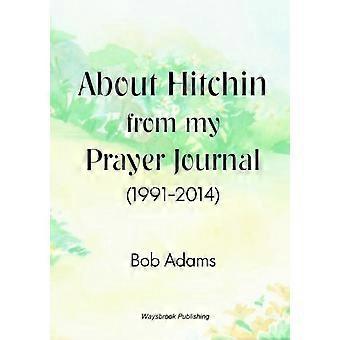About Hitchin From My Prayer Journal 1991-2014 - Bob Adams - Paperback - en Book