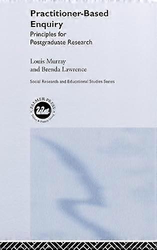 Practitioner Based Enquiry: Principles and Practices for Postgraduate Research