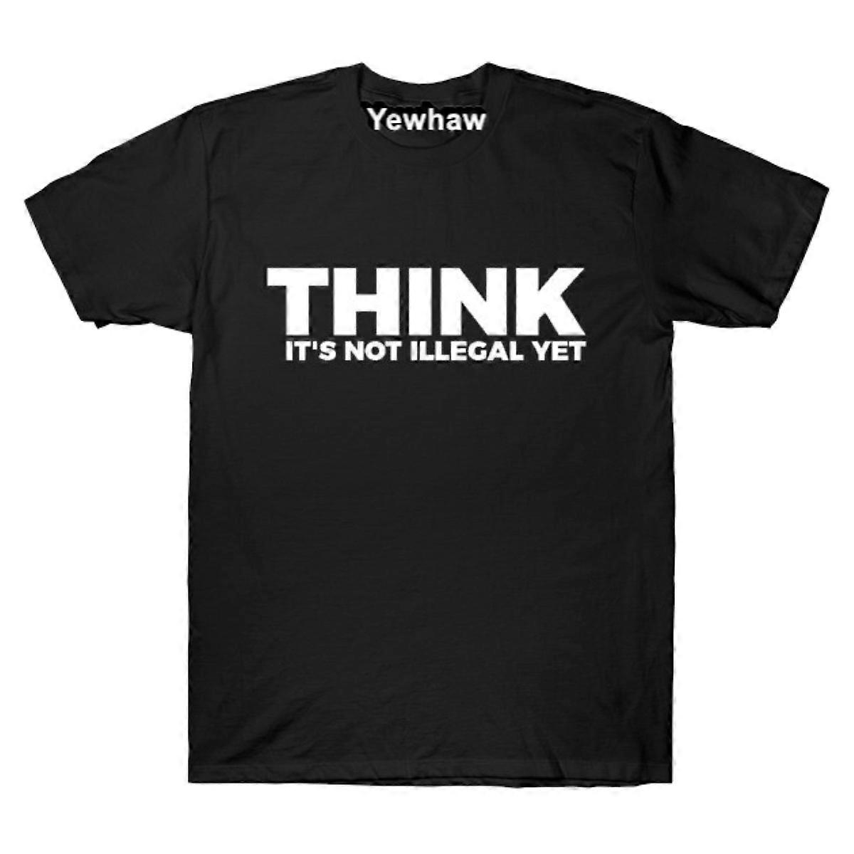 Sarcasm Think It's Not Illegal Yet Tee T-shirt Sarcastic Tee