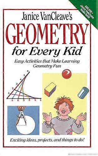 Janice VanCleaves Geometry for Every Kid: Easy Activities that Make Learning Geometry Fun