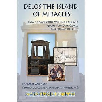 Delos eiland van wonderen: hoe Delos kan u helpen vinden van een wonder, worden uw eigen Oracle, en uw leven veranderen