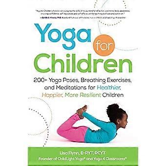 Yoga pour les enfants : 200 + Poses de Yoga, exercices de respiration et méditations pour des enfants en meilleure santé, plus heureux, plus résilients