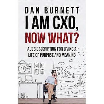 I am Cxo, was nun?: eine Jobbeschreibung für ein Leben mit Sinn und Zweck