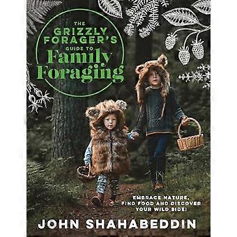 The Grizzly Foragers Guide to Family Foraging Embrace Nature Find Food and Discover Your Wild Side