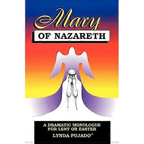 Mary of Nazareth: a Dramatic Monologue for Lent and Easter