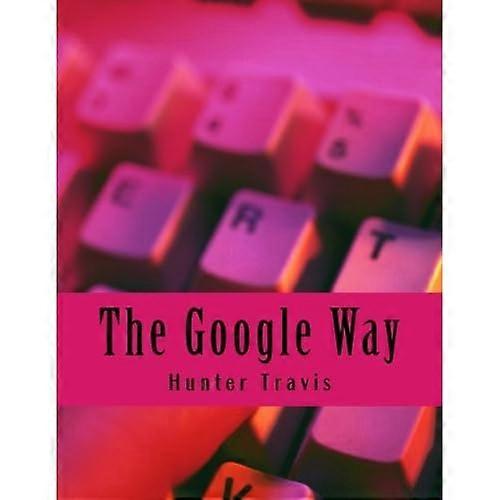 The Google Way: How to Use Google to Do Everything!