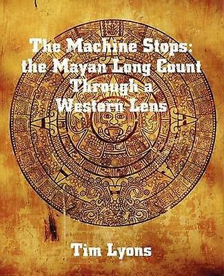 The Machine Stops the Mayan Long Count Through a Western Lens