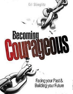 Becoming Courageous Facing your Past  Building your Future
