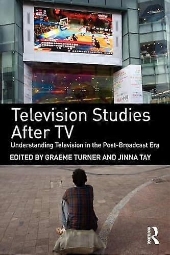 Television Studies After TV: Understanding Television in the Post Broadcast Era