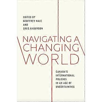 Navigating a Changing World Canadas International Policies in an Age of Uncertainties